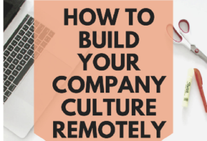 Read more about the article How to Build your Company Culture Remotely